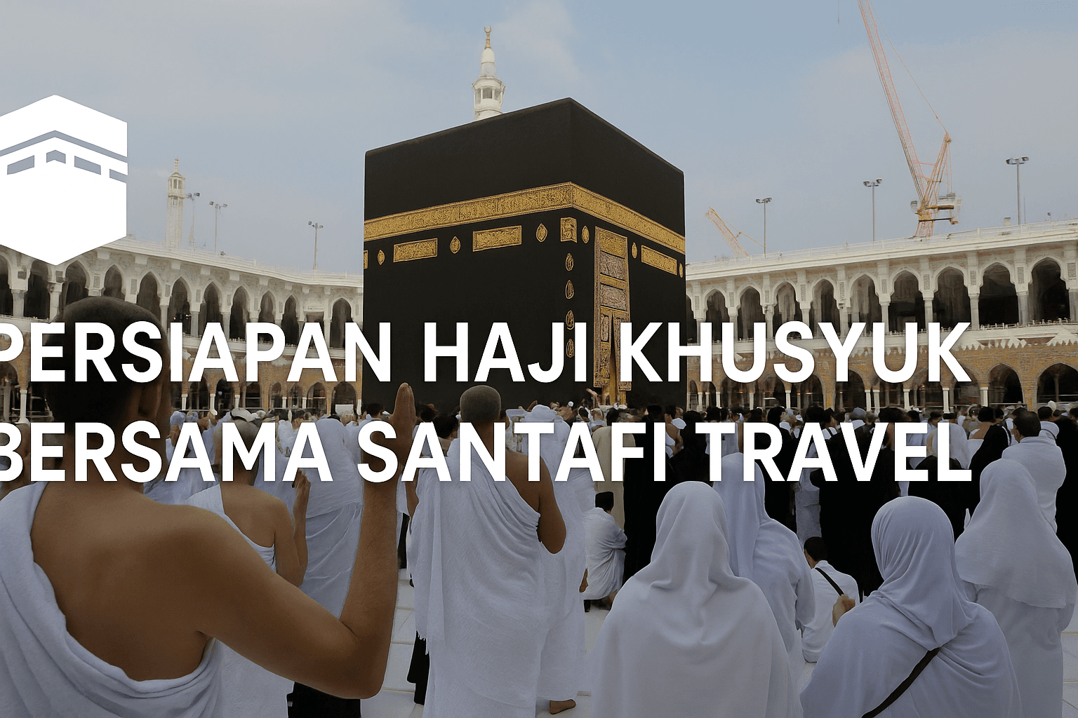 Persiapan Haji Khusyuk Bersama Santafi Travel